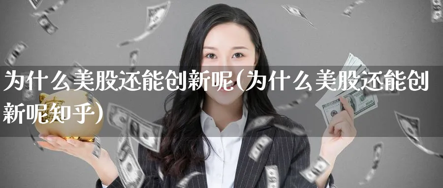 为什么美股还能创新呢(为什么美股还能创新呢知乎)_https://www.lfyiying.com_股吧_第1张