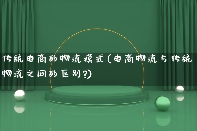 传统电商的物流模式(电商物流与传统物流之间的区别?)_https://www.lfyiying.com_股吧_第1张