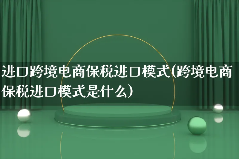 进口跨境电商保税进口模式(跨境电商保税进口模式是什么)_https://www.lfyiying.com_股票百科_第1张