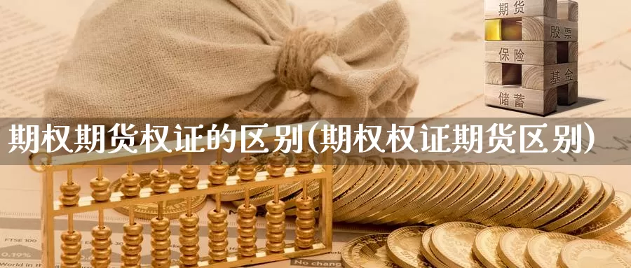 期权期货权证的区别(期权权证期货区别)_https://www.lfyiying.com_证券_第1张