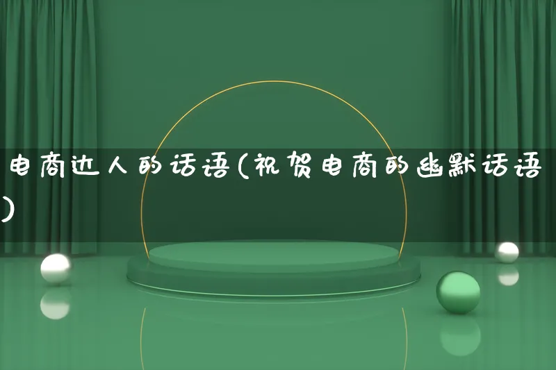 电商达人的话语(祝贺电商的幽默话语)_https://www.lfyiying.com_股票百科_第1张