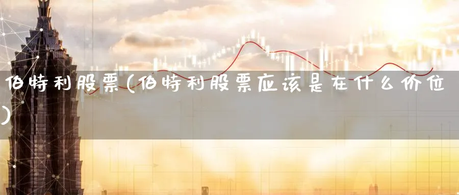 伯特利股票(伯特利股票应该是在什么价位)_https://www.lfyiying.com_美股_第1张