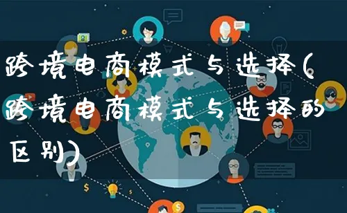 跨境电商模式与选择(跨境电商模式与选择的区别)_https://www.lfyiying.com_股票百科_第1张