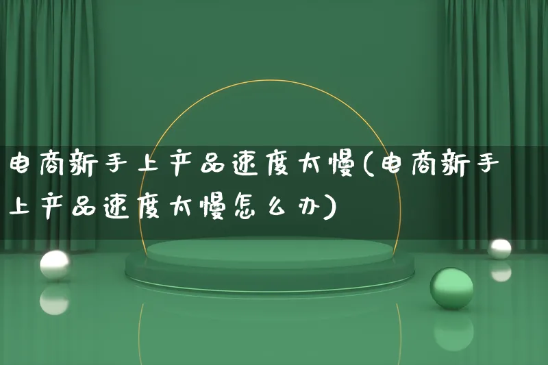 电商新手上产品速度太慢(电商新手上产品速度太慢怎么办)_https://www.lfyiying.com_美股_第1张