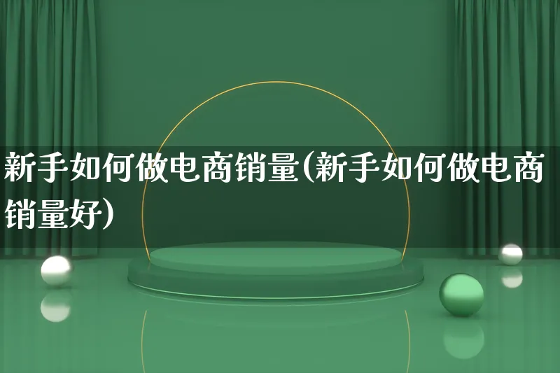 新手如何做电商销量(新手如何做电商销量好)_https://www.lfyiying.com_证券_第1张