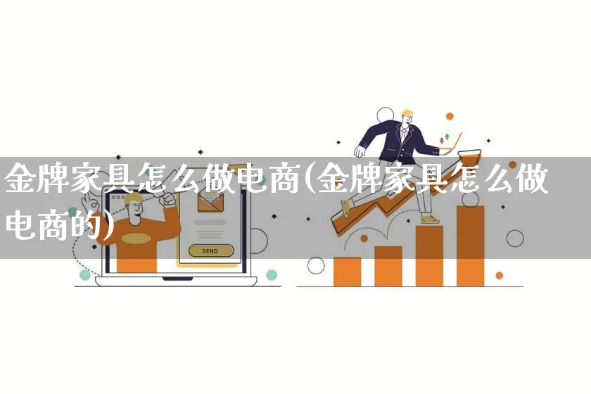 金牌家具怎么做电商(金牌家具怎么做电商的)_https://www.lfyiying.com_港股_第1张