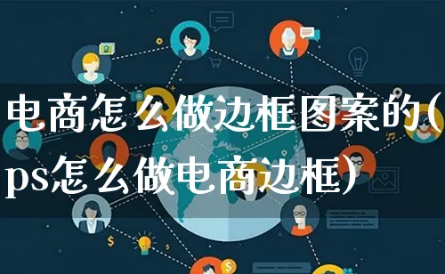 电商怎么做边框图案的(ps怎么做电商边框)_https://www.lfyiying.com_港股_第1张