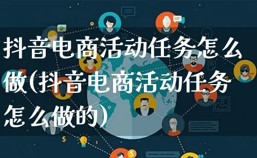 抖音电商活动任务怎么做(抖音电商活动任务怎么做的)_https://www.lfyiying.com_证券_第1张