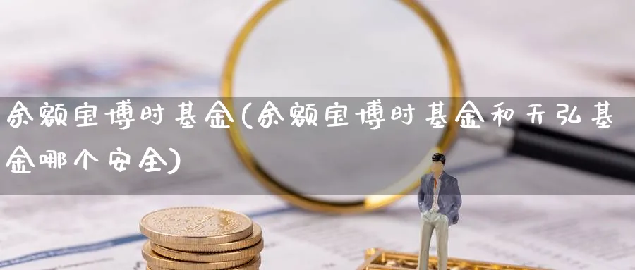 余额宝博时基金(余额宝博时基金和天弘基金哪个安全)_https://www.lfyiying.com_港股_第1张