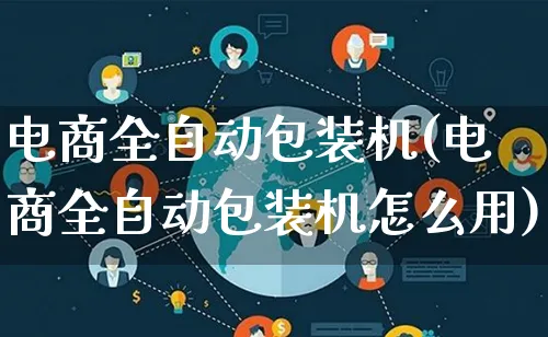 电商全自动包装机(电商全自动包装机怎么用)_https://www.lfyiying.com_股票百科_第1张