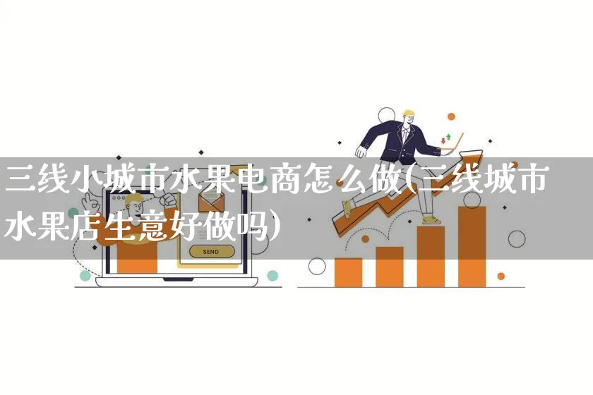 三线小城市水果电商怎么做(三线城市水果店生意好做吗)_https://www.lfyiying.com_证券_第1张