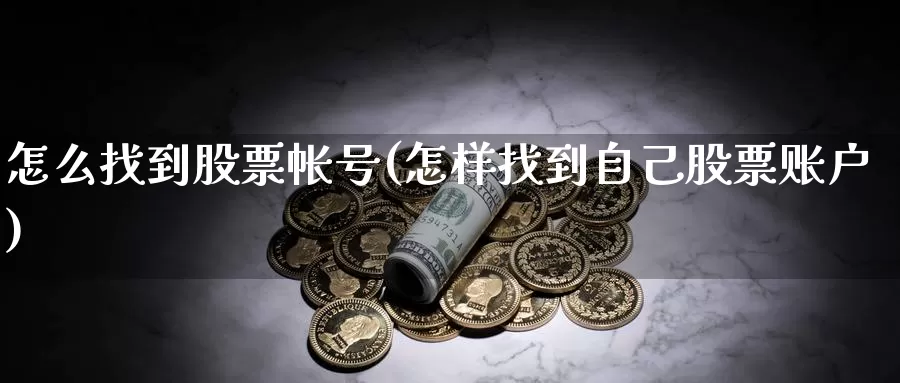 怎么找到股票帐号(怎样找到自己股票账户)_https://www.lfyiying.com_证券_第1张