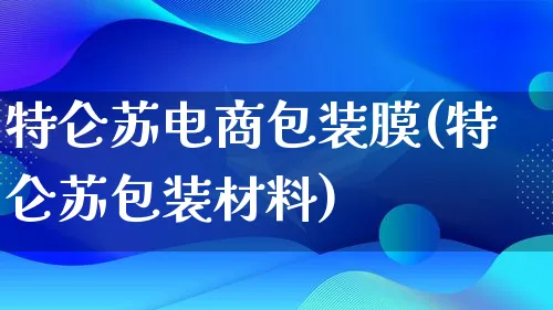 特仑苏电商包装膜(特仑苏包装材料)_https://www.lfyiying.com_股票百科_第1张