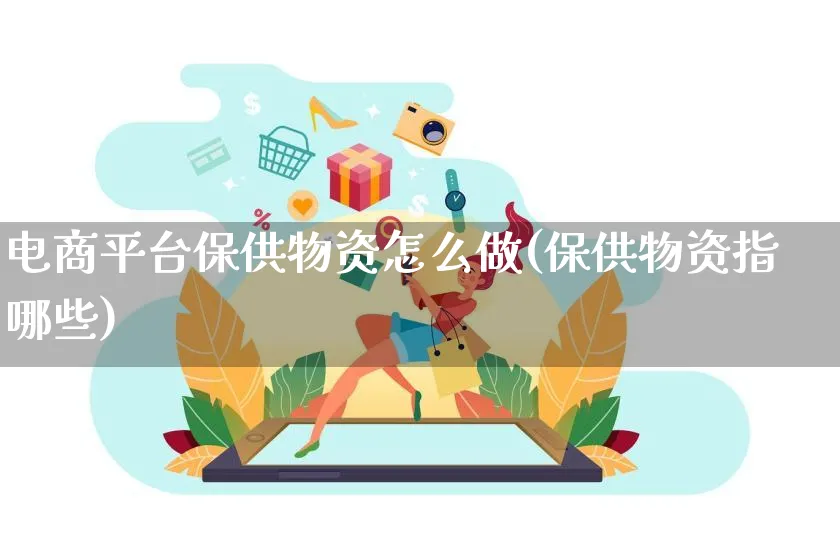 电商平台保供物资怎么做(保供物资指哪些)_https://www.lfyiying.com_证券_第1张