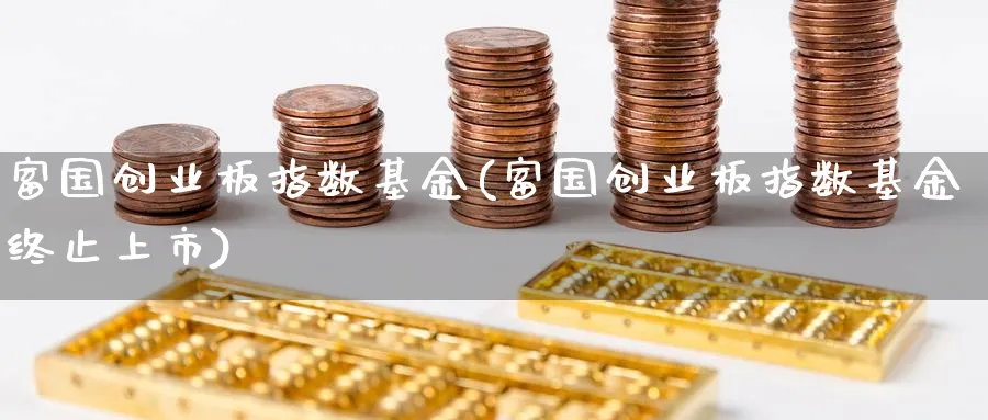 富国创业板指数基金(富国创业板指数基金终止上市)_https://www.lfyiying.com_港股_第1张