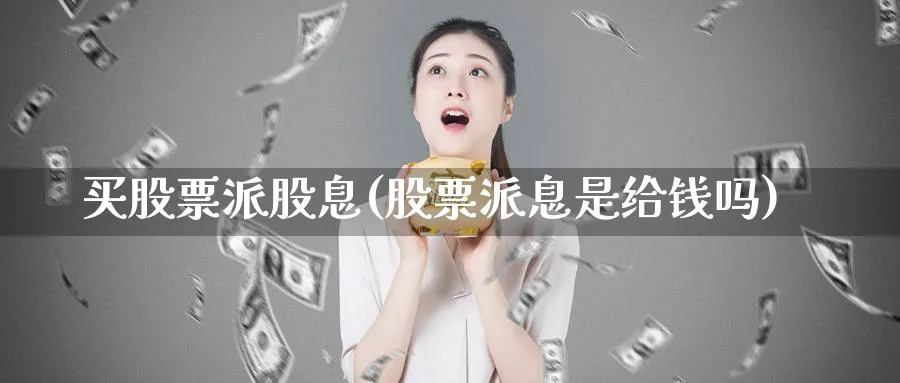 买股票派股息(股票派息是给钱吗)_https://www.lfyiying.com_股票分类_第1张