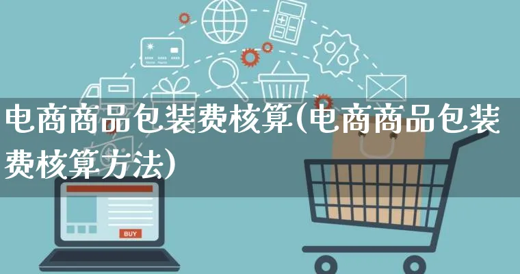 电商商品包装费核算(电商商品包装费核算方法)_https://www.lfyiying.com_股票百科_第1张