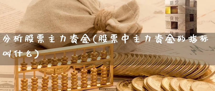 分析股票主力资金(股票中主力资金的指标叫什么)_https://www.lfyiying.com_美股_第1张