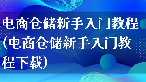 电商仓储新手入门教程(电商仓储新手入门教程下载)_https://www.lfyiying.com_港股_第1张