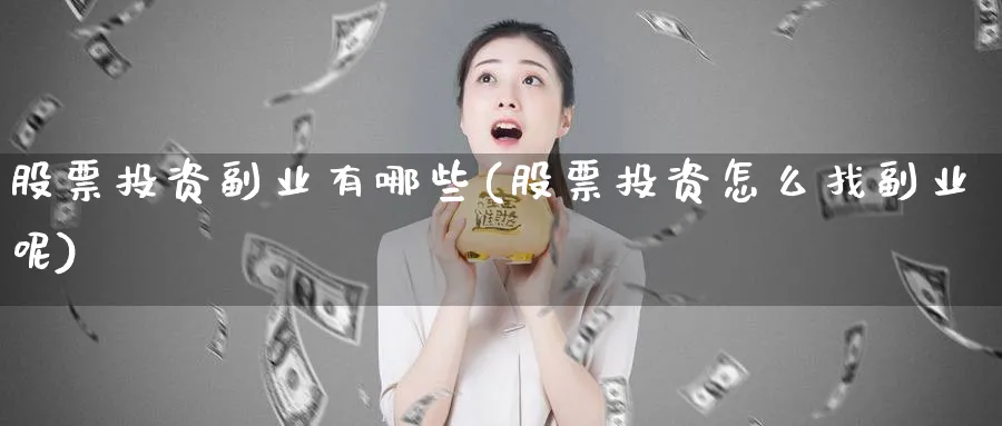 股票投资副业有哪些(股票投资怎么找副业呢)_https://www.lfyiying.com_股吧_第1张