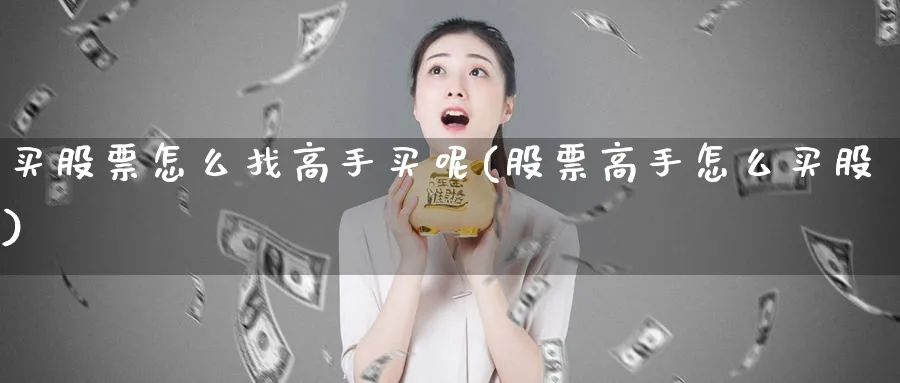 买股票怎么找高手买呢(股票高手怎么买股)_https://www.lfyiying.com_股票百科_第1张