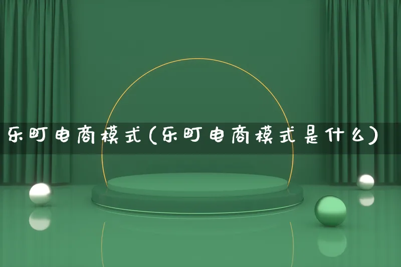 乐町电商模式(乐町电商模式是什么)_https://www.lfyiying.com_股票百科_第1张