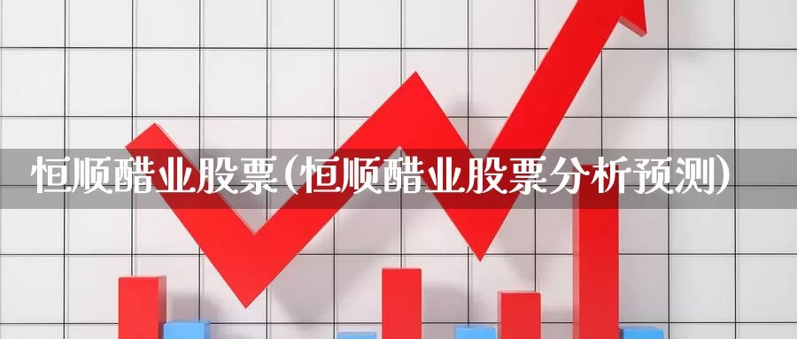 恒顺醋业股票(恒顺醋业股票分析预测)_https://www.lfyiying.com_港股_第1张