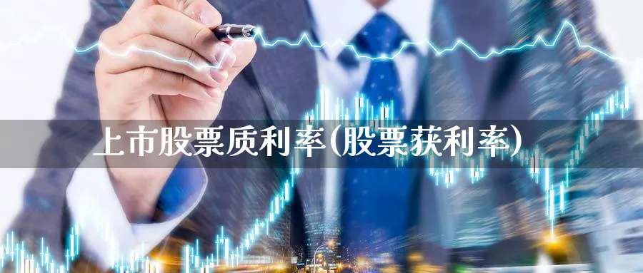 上市股票质利率(股票获利率)_https://www.lfyiying.com_股票分类_第1张