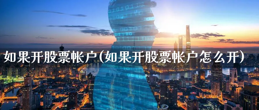 如果开股票帐户(如果开股票帐户怎么开)_https://www.lfyiying.com_港股_第1张