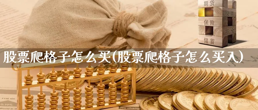 股票爬格子怎么买(股票爬格子怎么买入)_https://www.lfyiying.com_港股_第1张