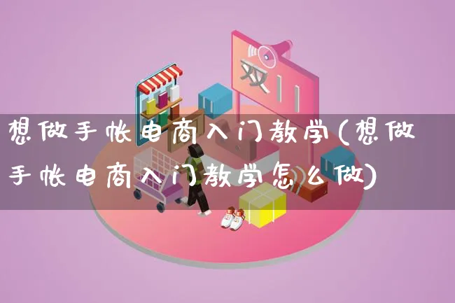 想做手帐电商入门教学(想做手帐电商入门教学怎么做)_https://www.lfyiying.com_股票百科_第1张