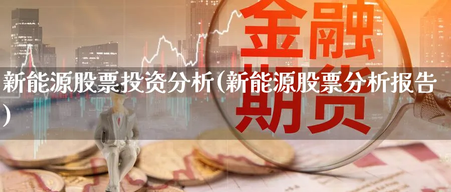 新能源股票投资分析(新能源股票分析报告)_https://www.lfyiying.com_个股_第1张