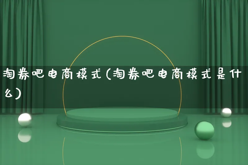 淘券吧电商模式(淘券吧电商模式是什么)_https://www.lfyiying.com_股票百科_第1张