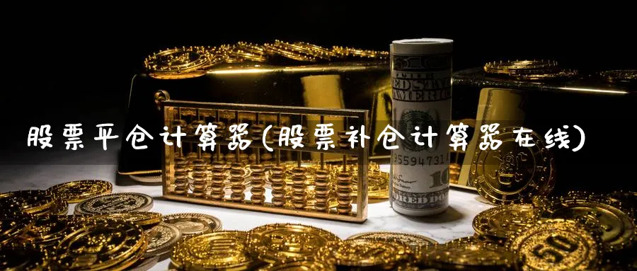 股票平仓计算器(股票补仓计算器在线)_https://www.lfyiying.com_美股_第1张