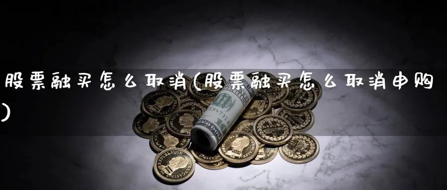 股票融买怎么取消(股票融买怎么取消申购)_https://www.lfyiying.com_美股_第1张