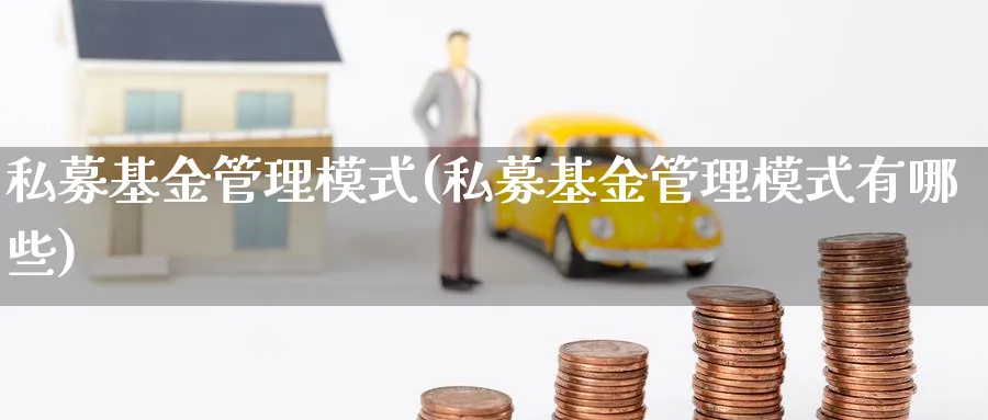 私募基金管理模式(私募基金管理模式有哪些)_https://www.lfyiying.com_个股_第1张