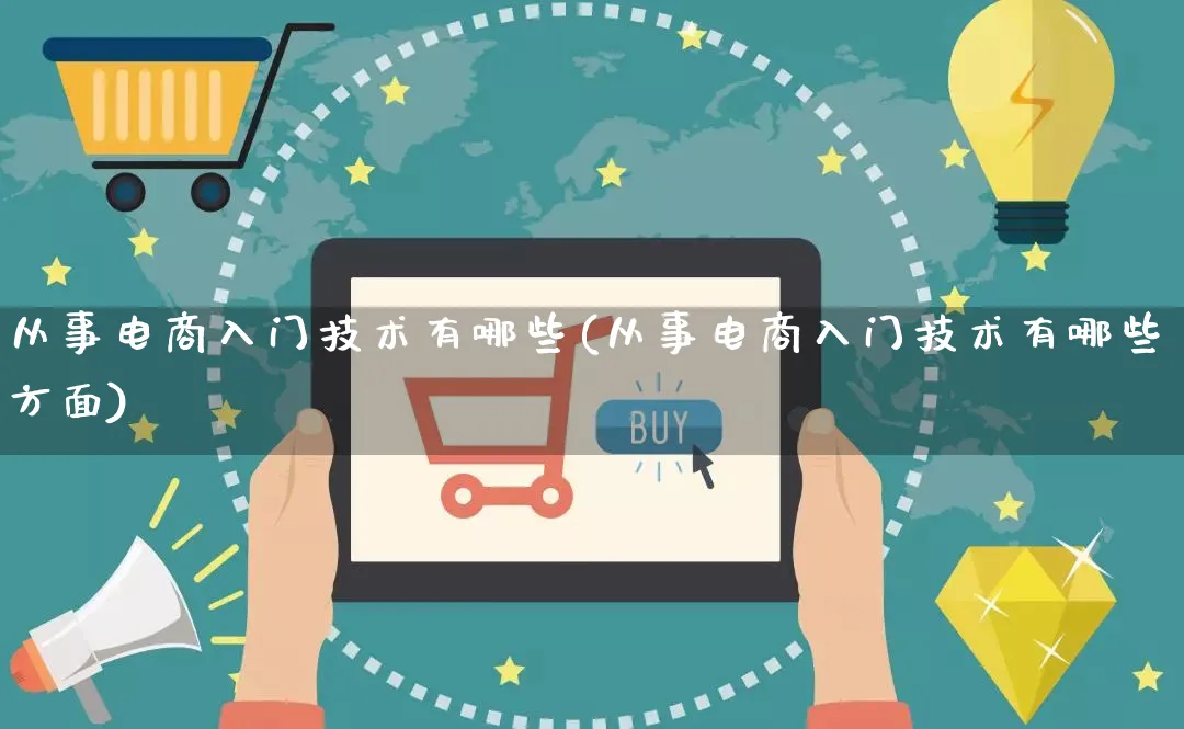 从事电商入门技术有哪些(从事电商入门技术有哪些方面)_https://www.lfyiying.com_证券_第1张