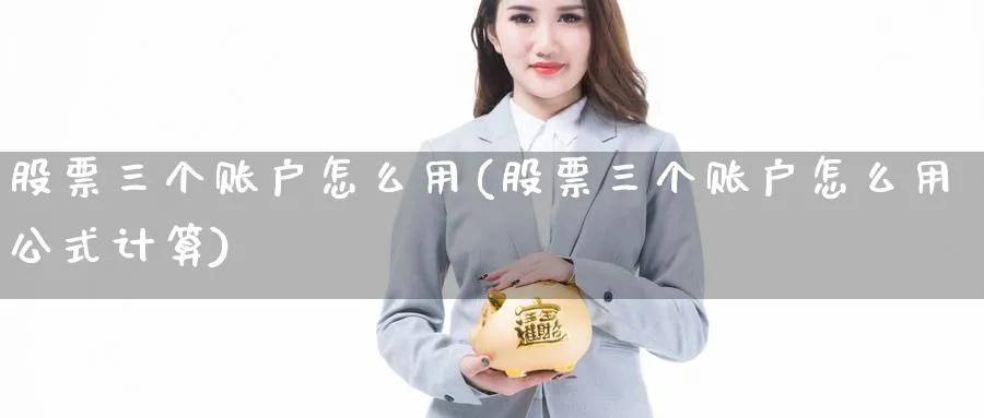 股票三个账户怎么用(股票三个账户怎么用公式计算)_https://www.lfyiying.com_股票分类_第1张