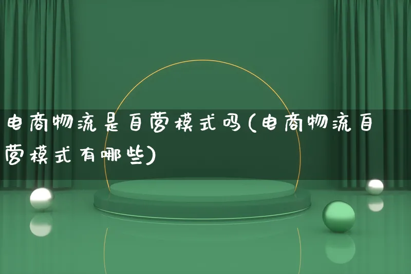 电商物流是自营模式吗(电商物流自营模式有哪些)_https://www.lfyiying.com_股吧_第1张