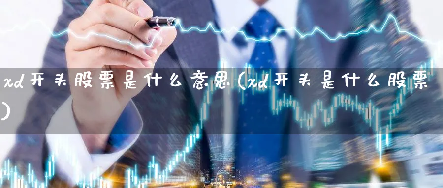 xd开头股票是什么意思(xd开头是什么股票)_https://www.lfyiying.com_证券_第1张