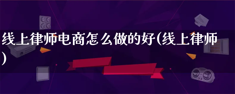 线上律师电商怎么做的好(线上律师)_https://www.lfyiying.com_证券_第1张