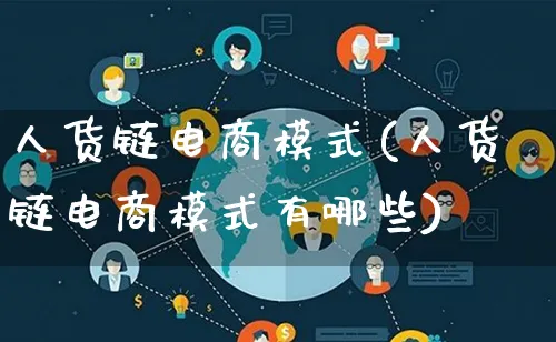 人货链电商模式(人货链电商模式有哪些)_https://www.lfyiying.com_股票百科_第1张