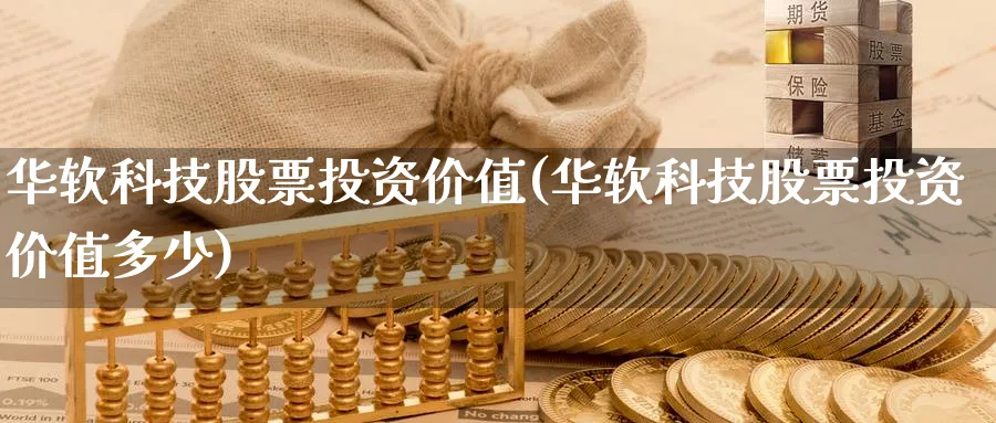 华软科技股票投资价值(华软科技股票投资价值多少)_https://www.lfyiying.com_股票百科_第1张