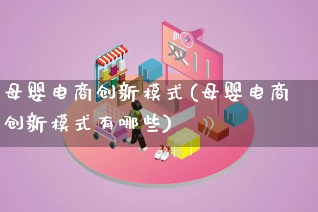 母婴电商创新模式(母婴电商创新模式有哪些)_https://www.lfyiying.com_股票百科_第1张