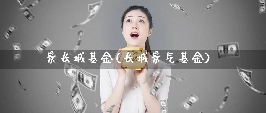 景长城基金(长城景气基金)_https://www.lfyiying.com_股票分类_第1张