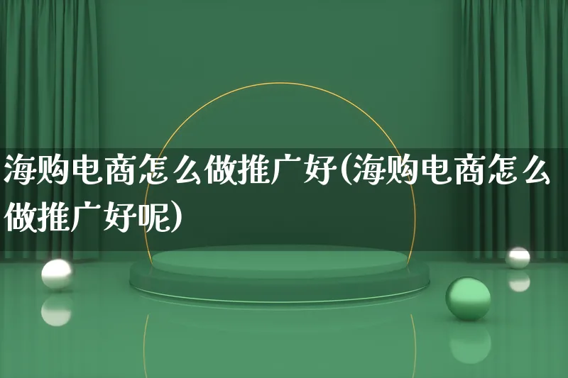 海购电商怎么做推广好(海购电商怎么做推广好呢)_https://www.lfyiying.com_港股_第1张