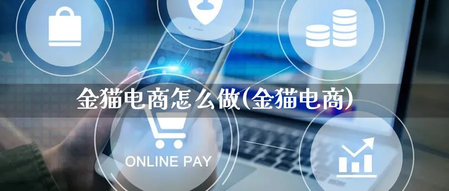 金猫电商怎么做(金猫电商)_https://www.lfyiying.com_港股_第1张