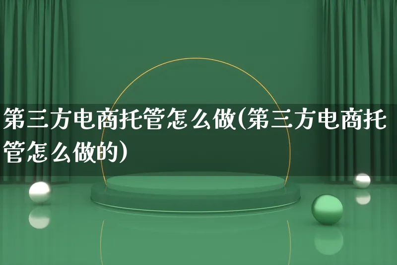 第三方电商托管怎么做(第三方电商托管怎么做的)_https://www.lfyiying.com_证券_第1张