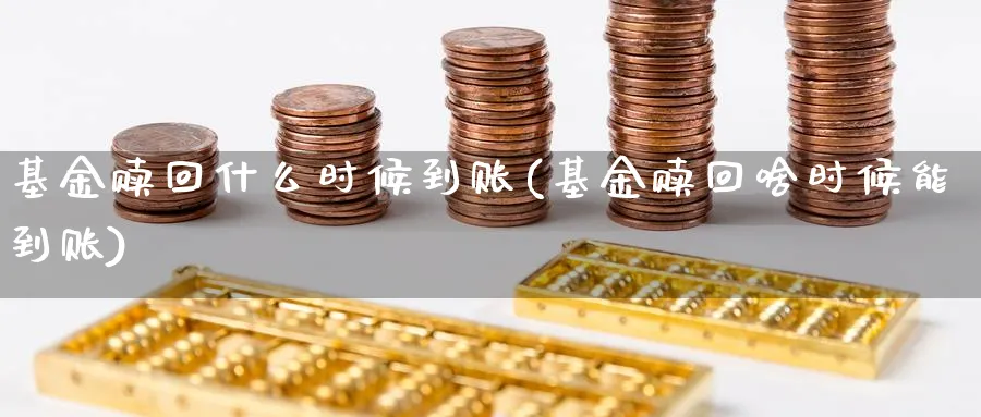 基金赎回什么时候到账(基金赎回啥时候能到账)_https://www.lfyiying.com_股吧_第1张