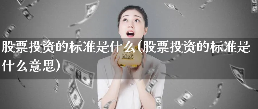 股票投资的标准是什么(股票投资的标准是什么意思)_https://www.lfyiying.com_美股_第1张